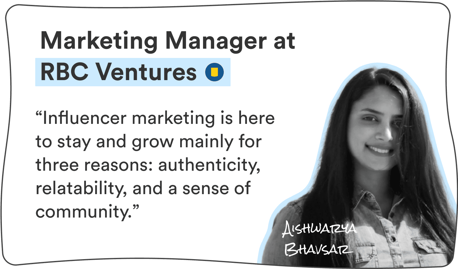 Aishwarya Bhavsar, Marketing Manager at RBC Ventures: “Influencer marketing is here to stay and grow mainly for three reasons: authenticity, relatability, and a sense of community.”