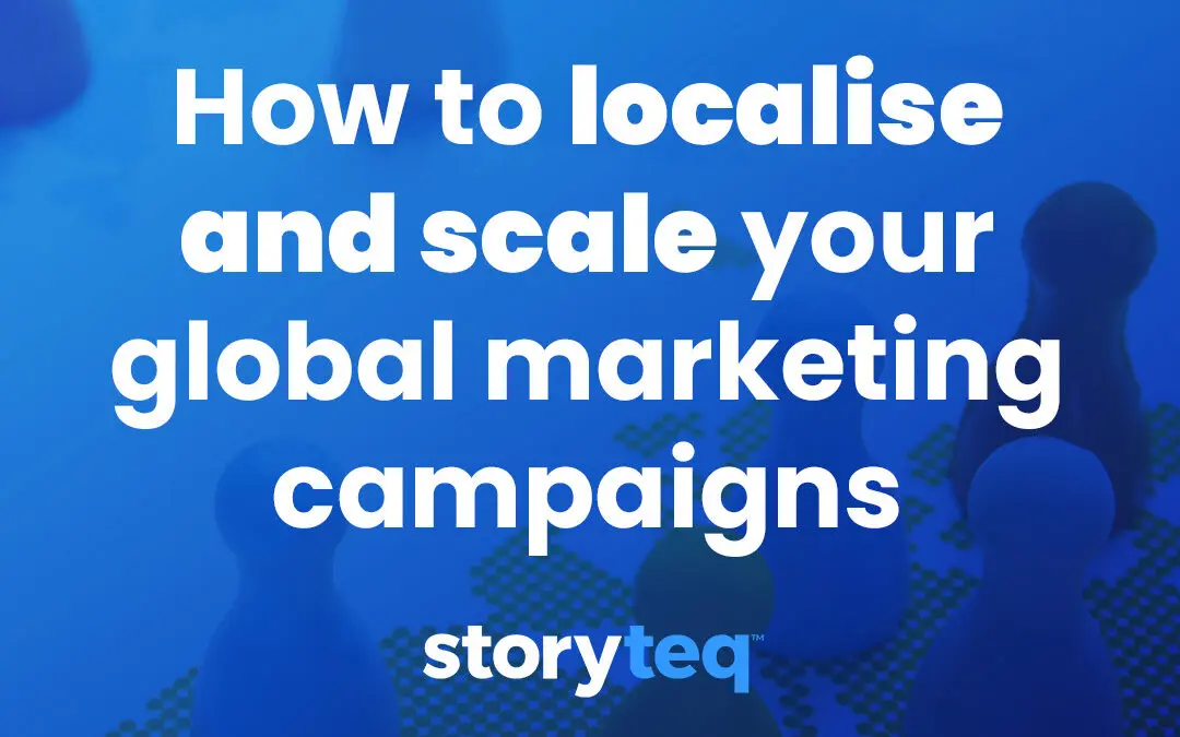 How to Localize and Scale Your Global Marketing Campaigns with Storyteq