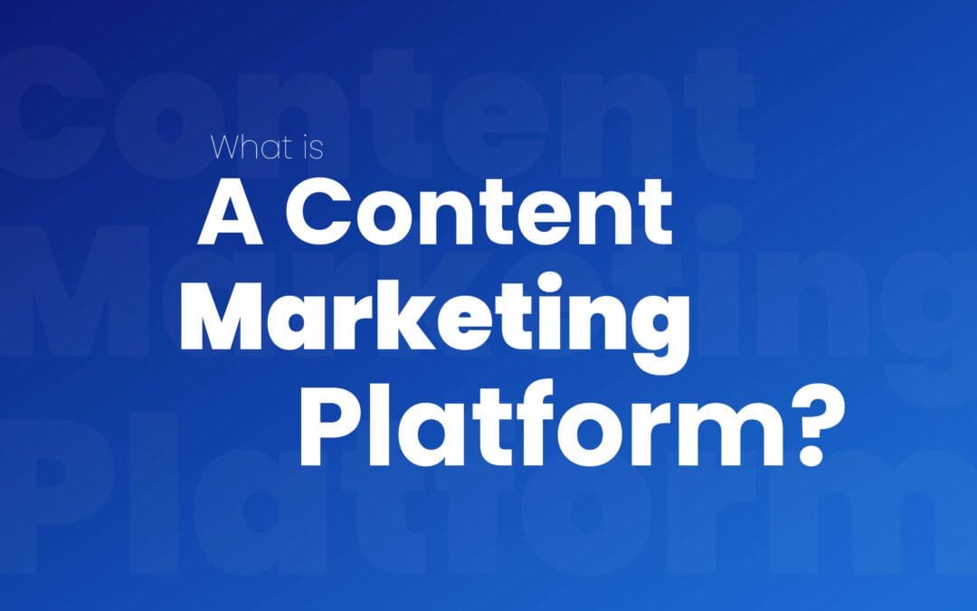What is a Content Marketing platform and how can it future-proof your brand? 