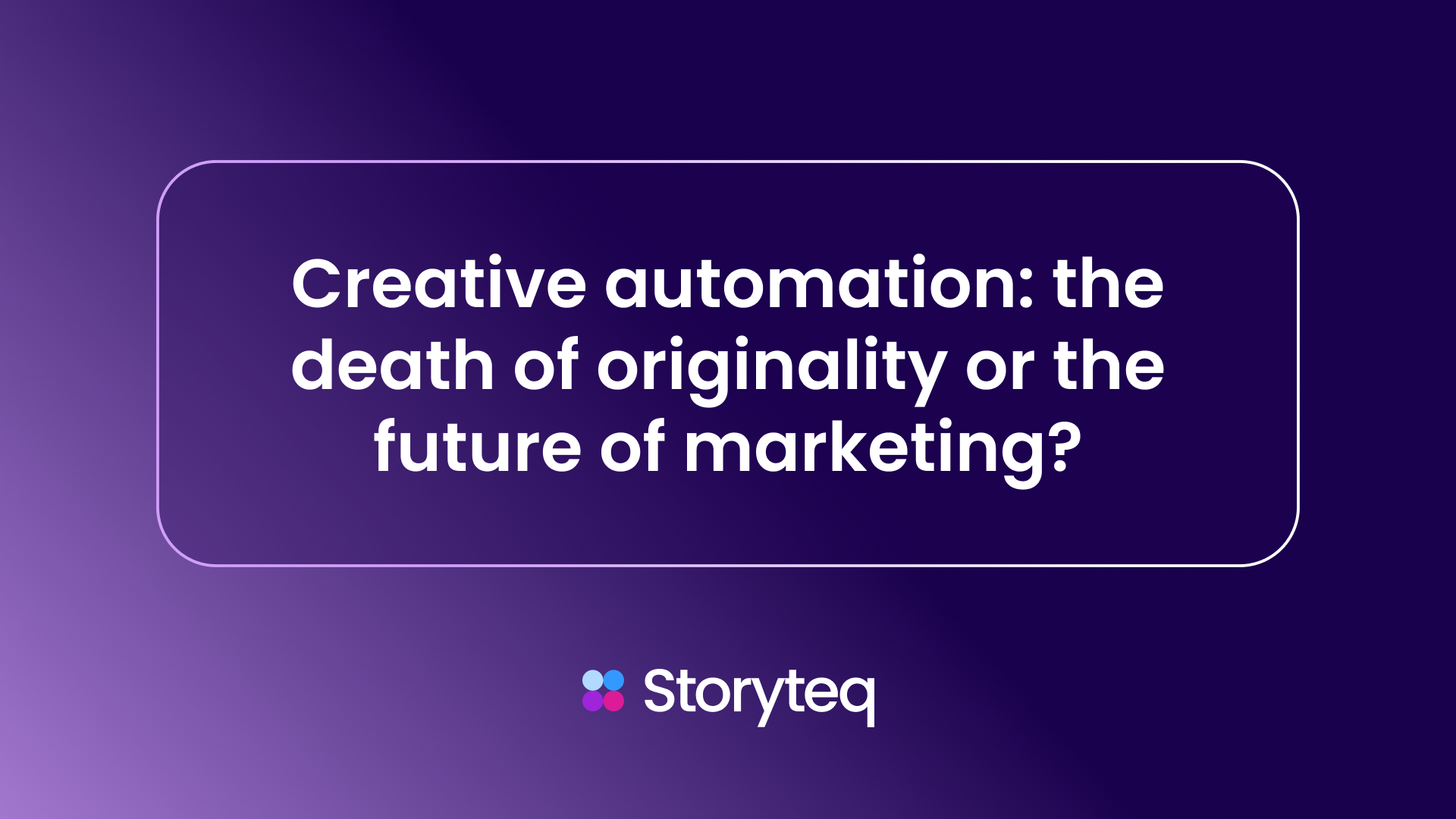 Creative Automation: The Death of Originality or the Future of Marketing?